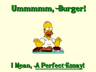 Ummmmm, Burger!




I Mean, A Perfect Essay!
 