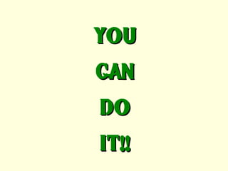 YOU
CAN
DO
IT!!
 