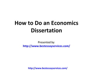 How to Do an Economics
     Dissertation
            Presented by
  http://www.bestessayservices.com/




     http://www.bestessayservices.com/
 