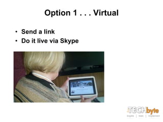 Option 1 . . . Virtual

• Send a link
• Do it live via Skype
 