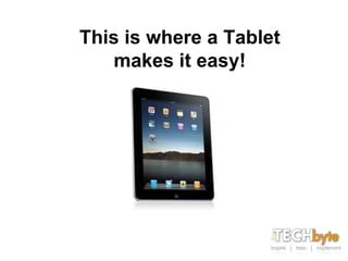 This is where a Tablet
    makes it easy!
 