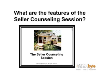 What are the features of the
Seller Counseling Session?
 