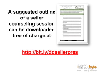A suggested outline
     of a seller
counseling session
can be downloaded
  free of charge at


     http://bit.ly/ddsellerpres
 