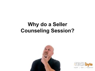 Why do a Seller
Counseling Session?
 