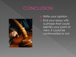  Write your opinion .
 End your essay with
a phrase that could
identify your point of
view, it could be
controverted or not.
 