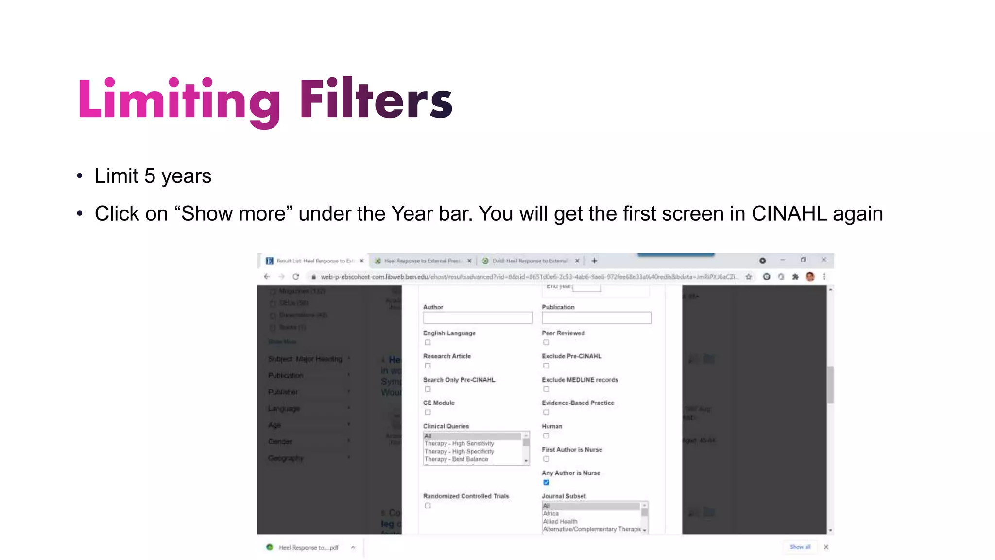 • Limit 5 years
• Click on “Show more” under the Year bar. You will get the first screen in CINAHL again
 