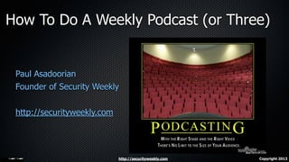 How To Do A Weekly Podcast (or Three) 
Paul Asadoorian 
Founder of Security Weekly 
http://securityweekly.com Copyright 2013 
! 
http://securityweekly.com 
 