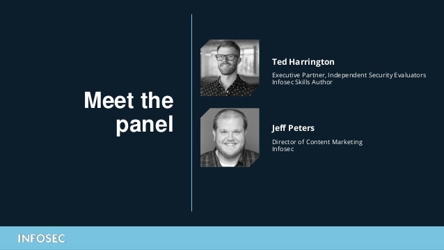Meet the
panel
Executive Partner, Independent Security Evaluators
Infosec Skills Author
Jeff Peters
Director of Content Marketing
Infosec
Ted Harrington
 