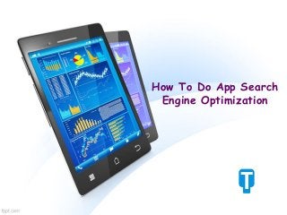 How To Do App Search
Engine Optimization
 