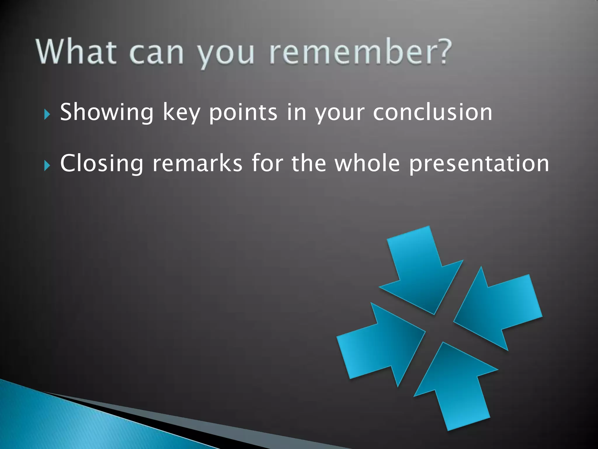    Showing key points in your conclusion

   Closing remarks for the whole presentation
 