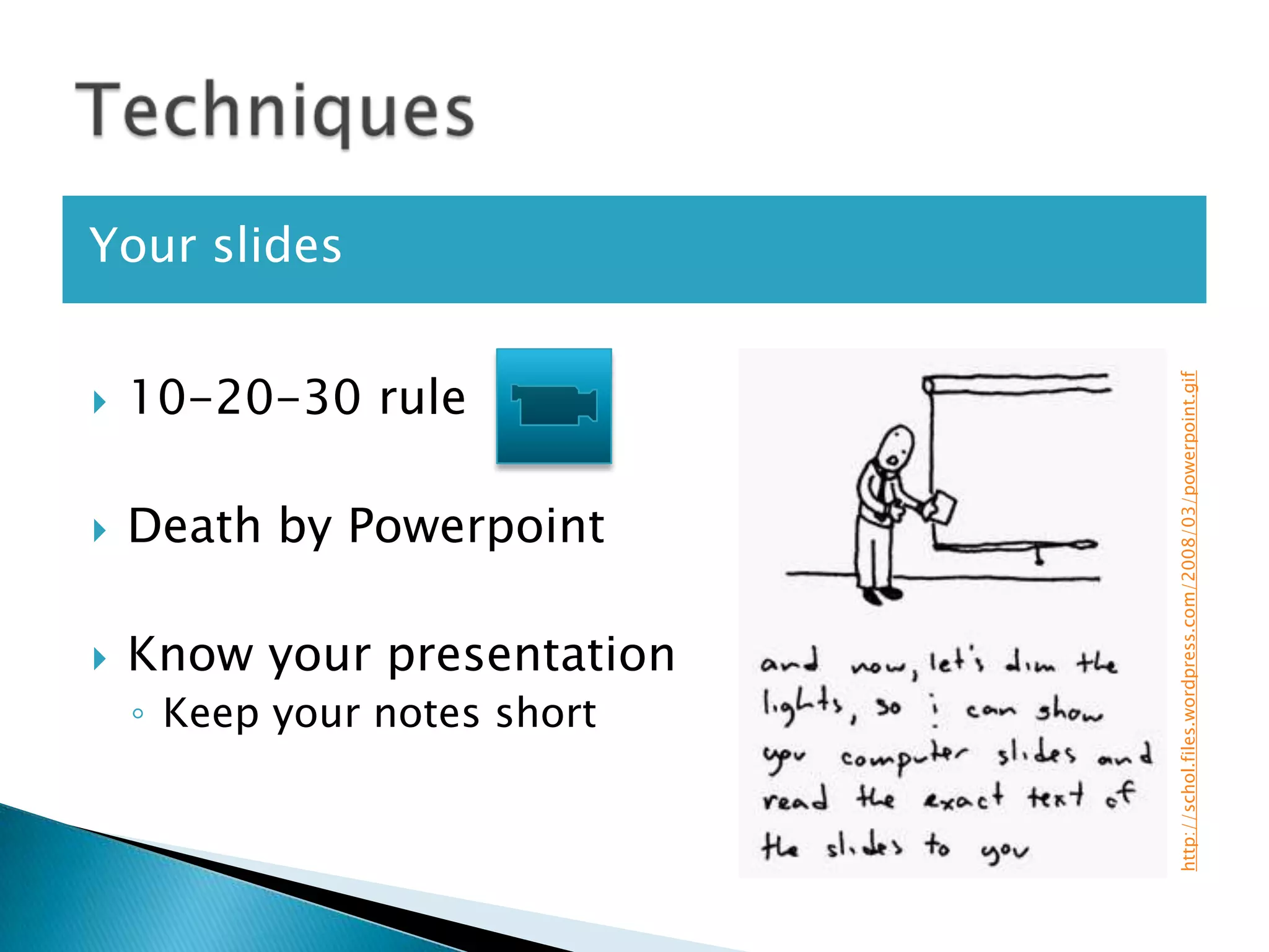 Your slides


    10-20-30 rule




                              http://schol.files.wordpress.com/2008/03/powerpoint.gif



   Death by Powerpoint

   Know your presentation
    ◦ Keep your notes short
 