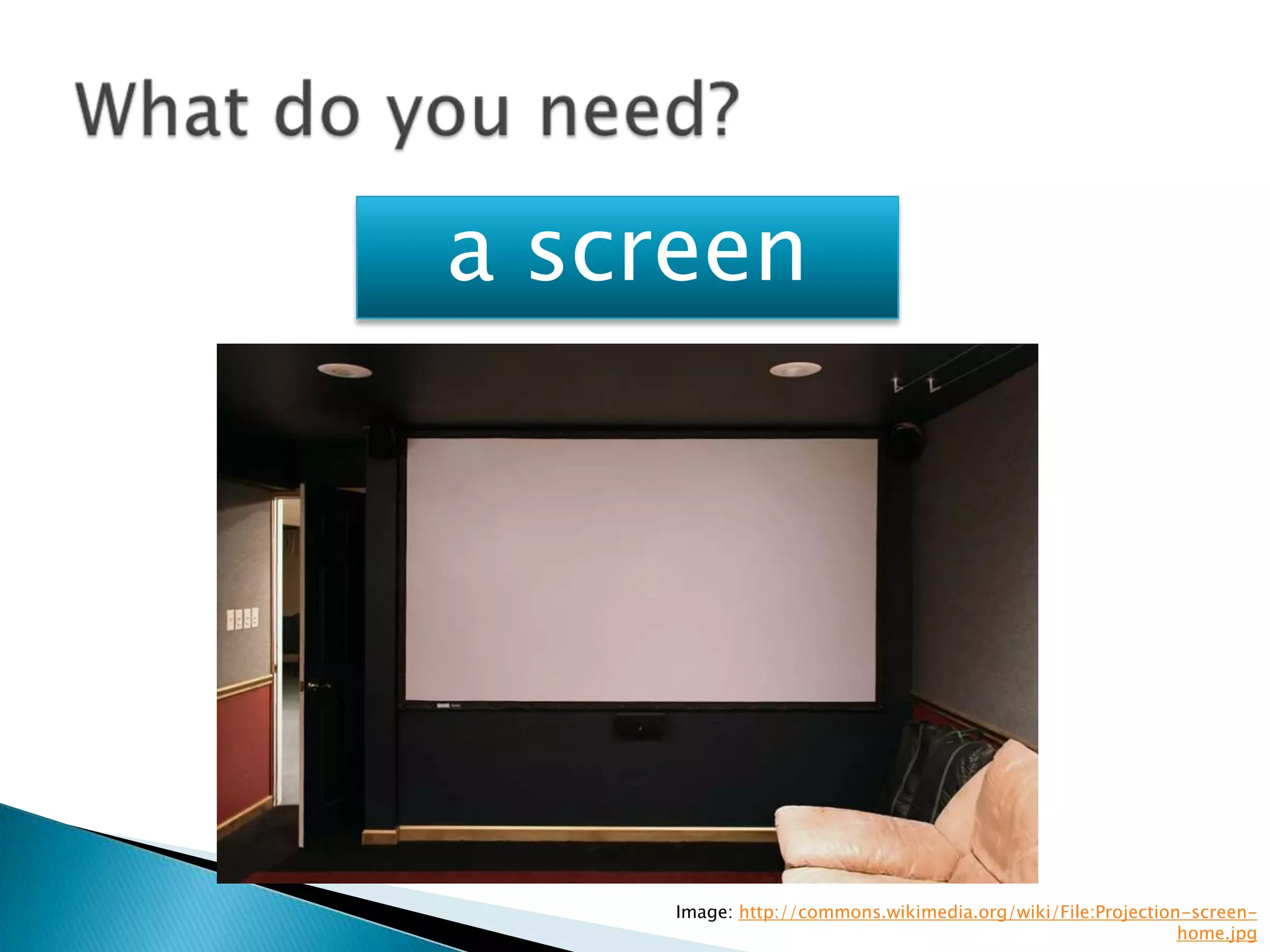 a screen




     Image: http://commons.wikimedia.org/wiki/File:Projection-screen-
                                                             home.jpg
 