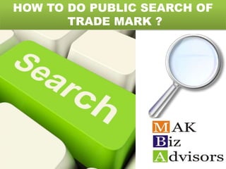 HOW TO DO PUBLIC SEARCH OF
TRADE MARK ?

 