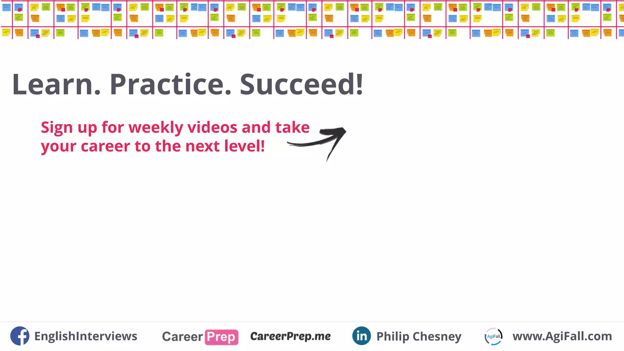Sign up for weekly videos and take
your career to the next level!
EnglishInterviews Philip Chesney www.AgiFall.com
Learn. Practice. Succeed!
 