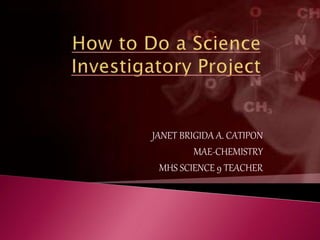 JANET BRIGIDA A. CATIPON
MAE-CHEMISTRY
MHS SCIENCE 9 TEACHER
 