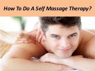 How To Do A Self Massage Therapy?
 