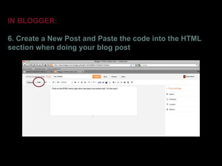 IN BLOGGER:

6. Create a New Post and Paste the code into the HTML
section when doing your blog post
 