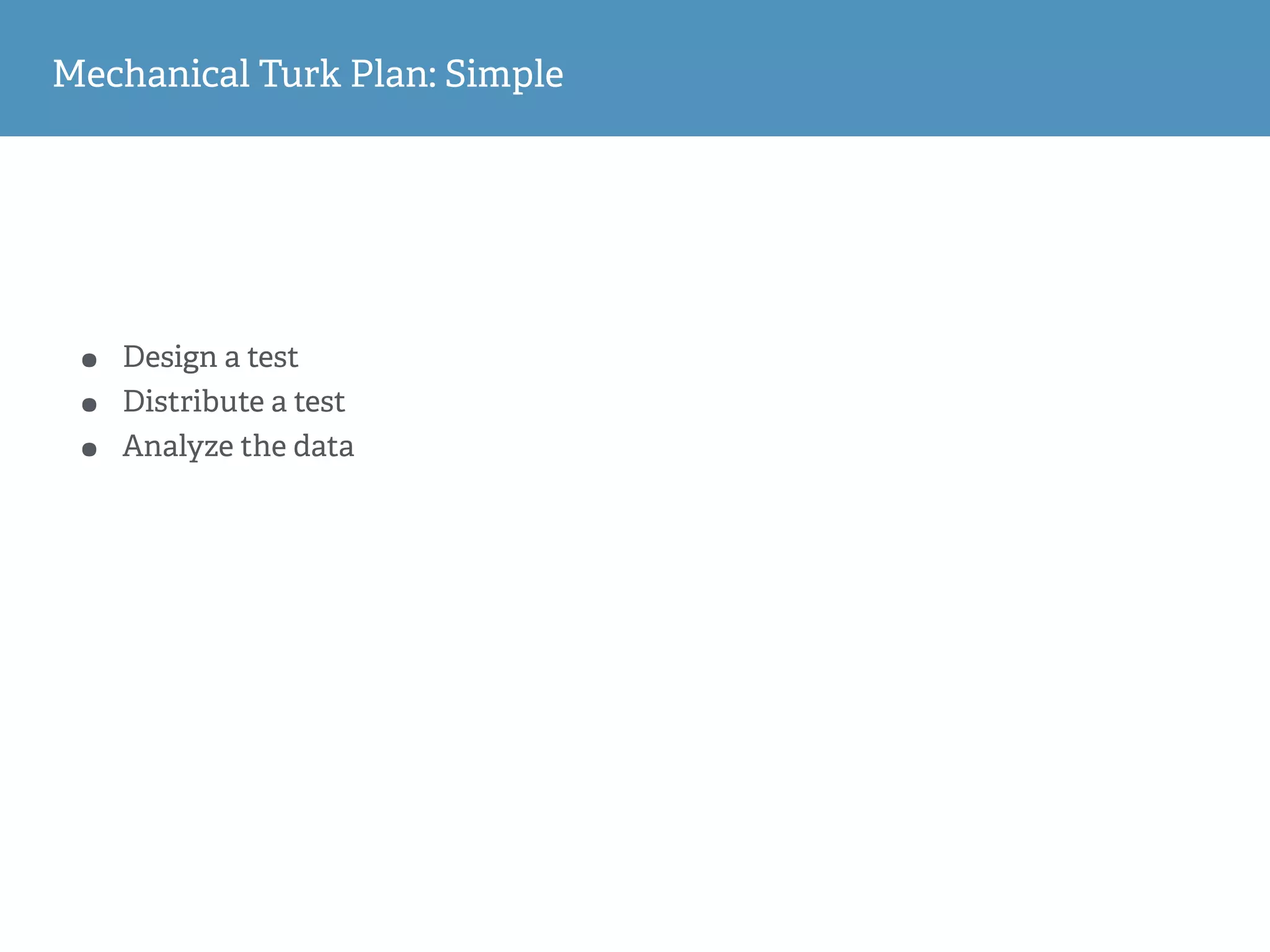 Mechanical Turk Plan: Simple
• Design a test
• Distribute a test
• Analyze the data
 