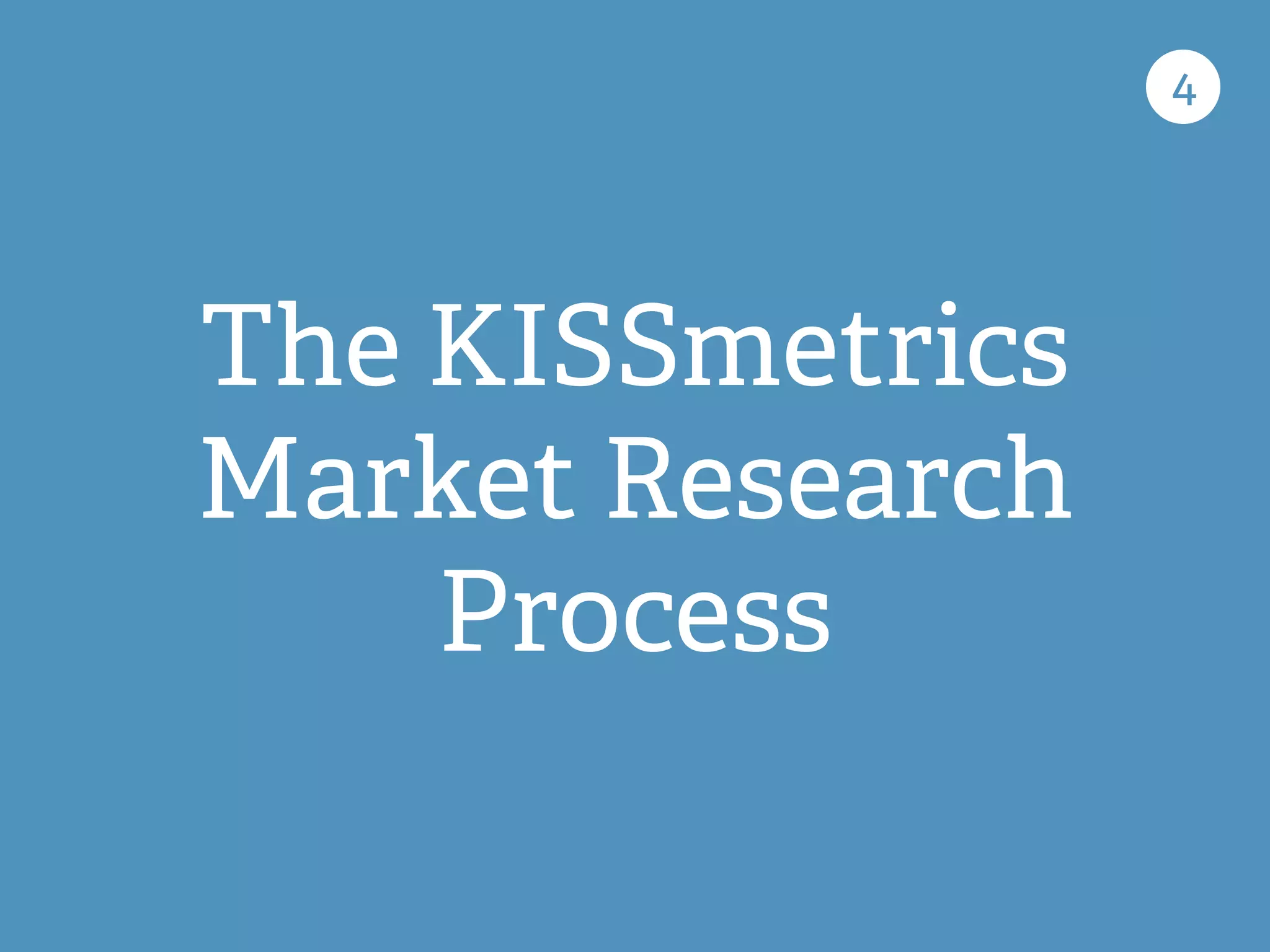 The KISSmetrics
Market Research
Process
4
 