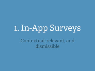 1. In-App Surveys
Contextual, relevant, and
dismissible
 