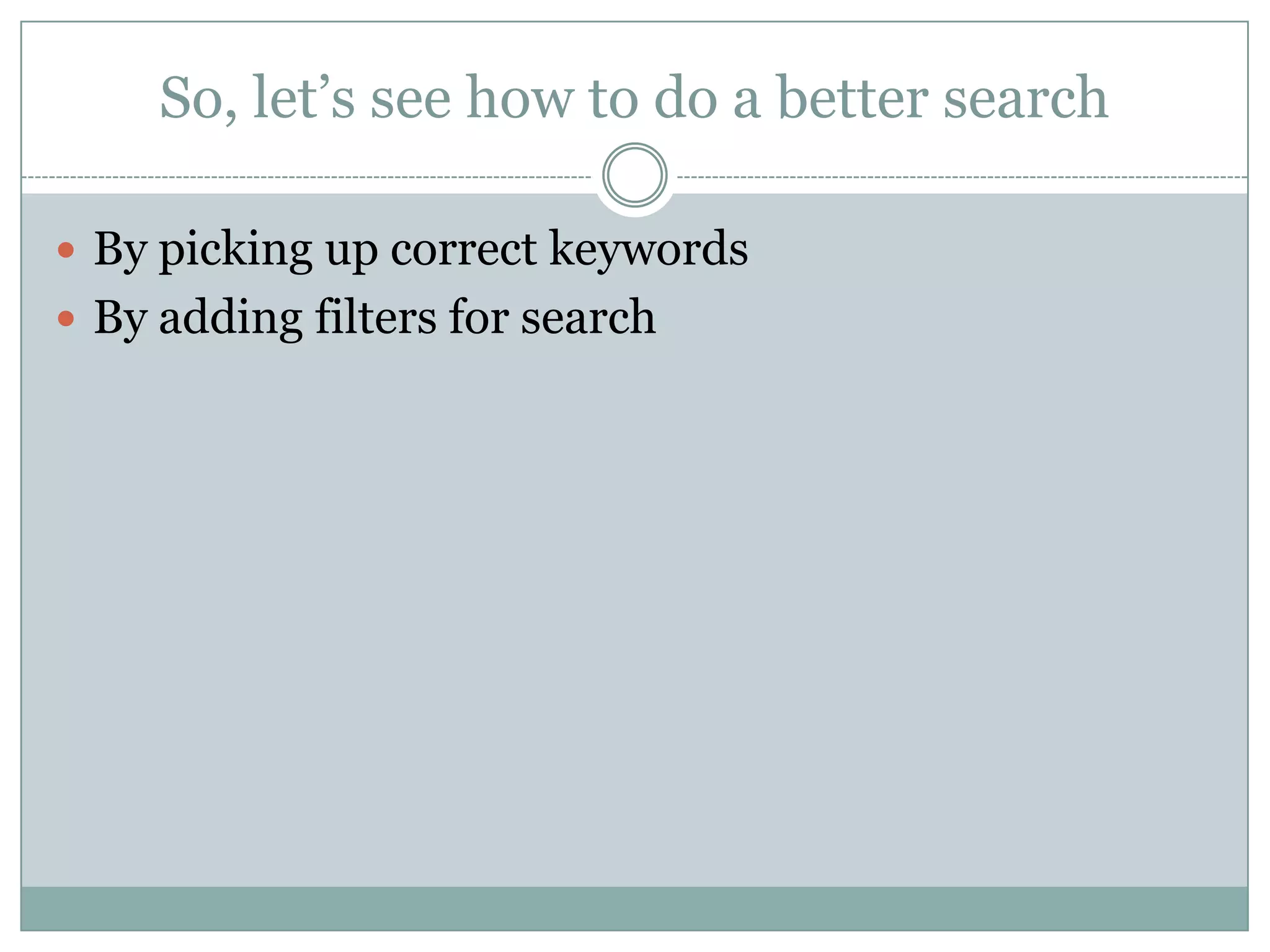 So, let’s see how to do a better searchBy picking up correct keywordsBy adding filters for search