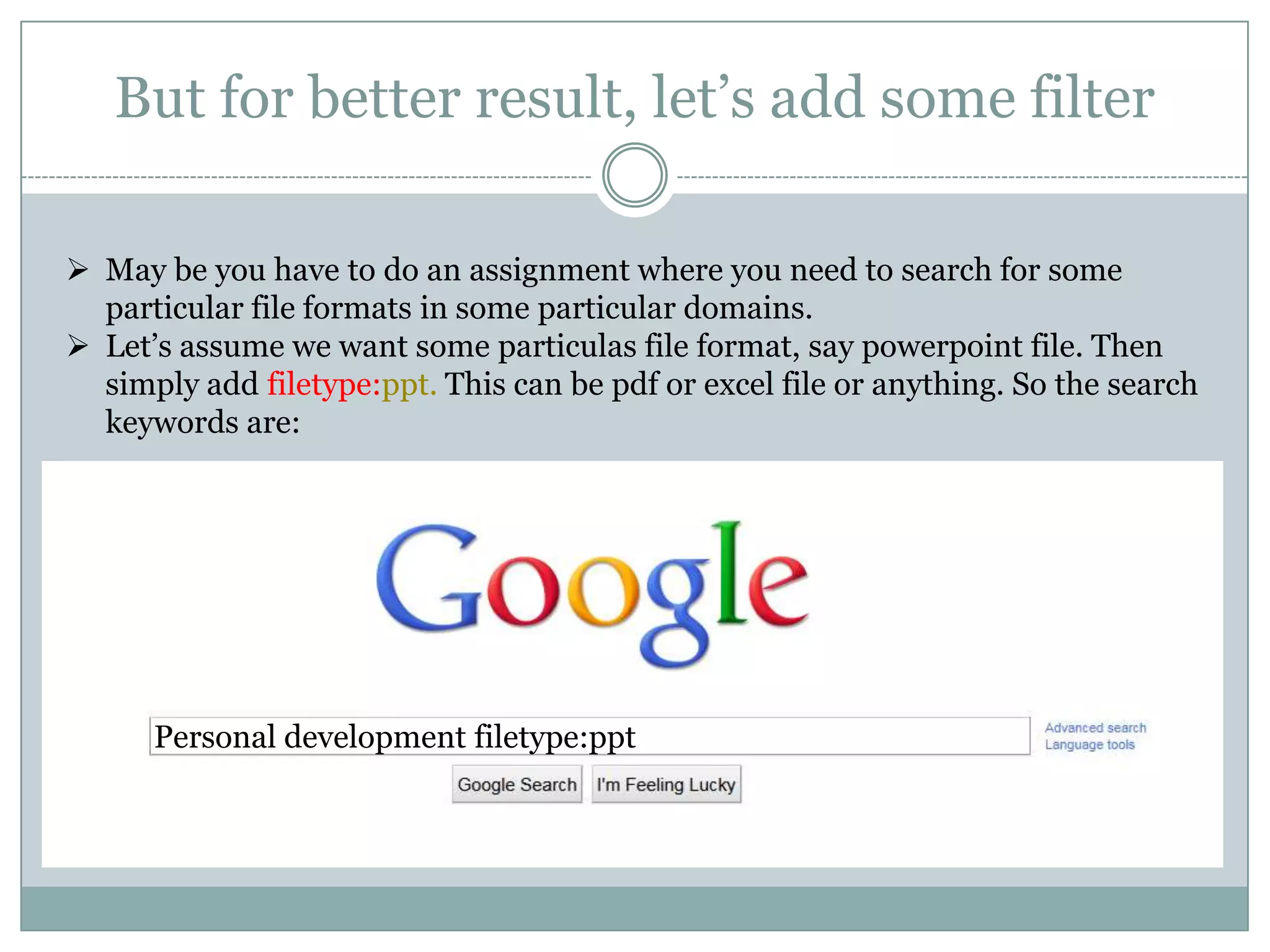 But for better result, let’s add some filterMay be you have to do an assignment where you need to search for some particular file formats in some particular domains.