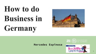 How to do
Business in
Germany
Mercedes Espinosa
1
 