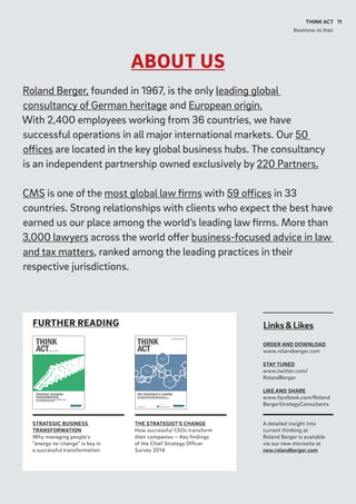 ABOUT US
11THINK ACT
Business in Iran
Roland Berger, founded in 1967, is the only leading global
consultancy of German heritage and European origin.
With 2,400 employees working from 36 countries, we have
successful operations in all major international markets. Our 50
offices are located in the key global business hubs. The consultancy
is an independent partnership owned exclusively by 220 Partners.
CMS is one of the most global law firms with 59 offices in 33
countries. Strong relationships with clients who expect the best have
earned us our place among the world’s leading law firms. More than
3,000 lawyers across the world offer business-focused advice in law
and tax matters, ranked among the leading practices in their
respective jurisdictions.
FURTHER READING Links&Likes
ORDER AND DOWNLOAD
www.rolandberger.com
STAY TUNED
www.twitter.com/
RolandBerger
LIKE AND SHARE
www.facebook.com/Roland
BergerStrategyConsultants
THE STRATEGIST'S CHANGE
How successful CSOs transform
their companies – Key findings
of the Chief Strategy Officer
Survey 2014
A detailed insight into
current thinking at
Roland Berger is available
via our new microsite at
new.rolandberger.com
STRATEGIC BUSINESS
TRANSFORMATION
Why managing people's
"energy-to-change" is key in
a successful transformation
 