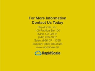 RapidScale, Inc.
100 Pacifica Ste 100
Irvine, CA 92611
(949) 236-7007
Sales: (866) 371.1355
Support: (866) 686.0328
www.ra...