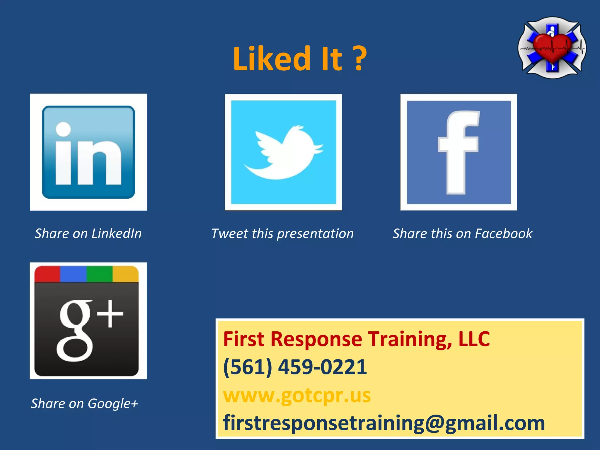 Liked It ?



Share on LinkedIn   Tweet this presentation   Share this on Facebook




                     First Response Training, LLC
                     (561) 459-0221
Share on Google+     www.gotcpr.us
                     firstresponsetraining@gmail.com
 
