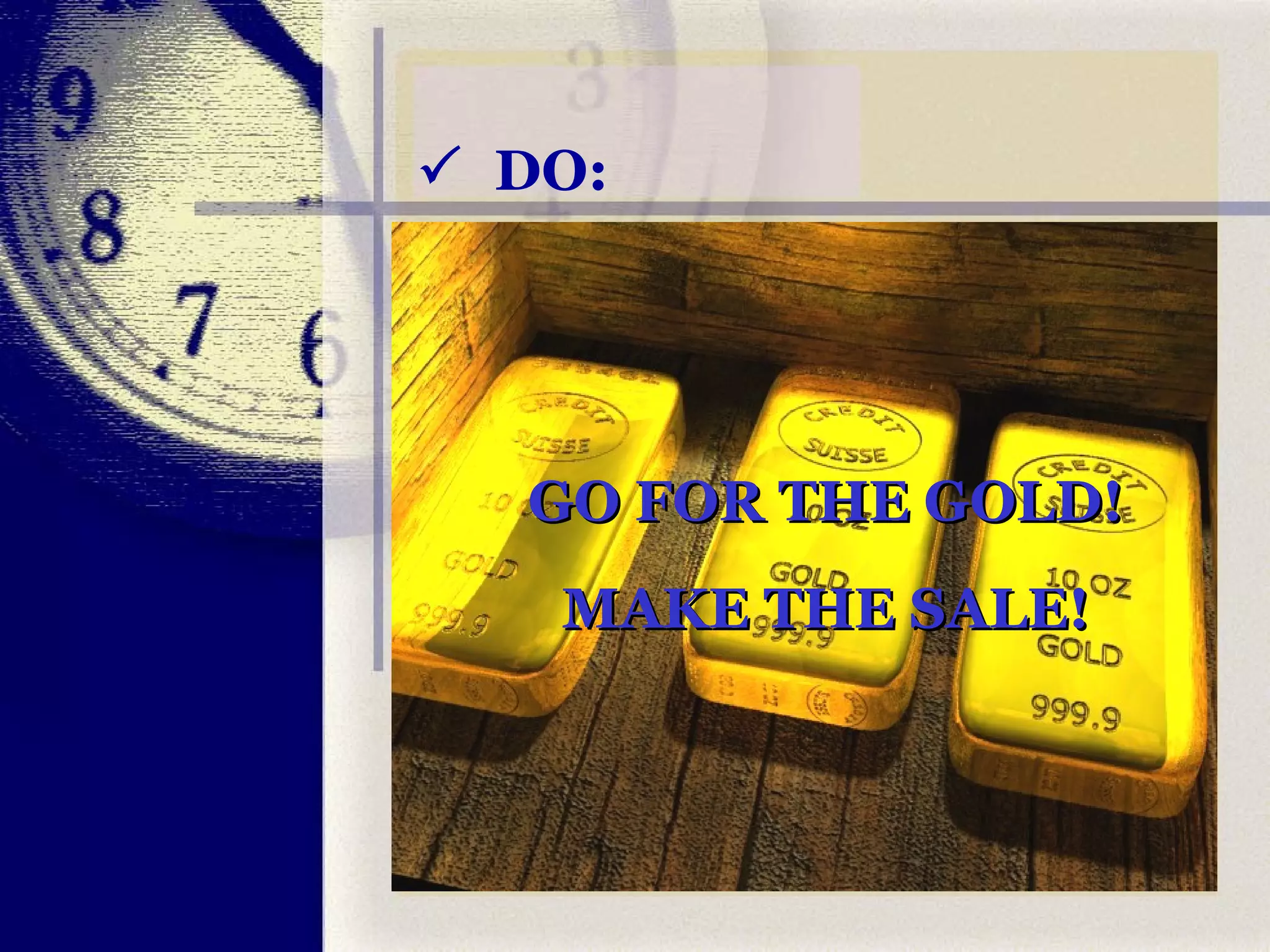    DO: GO FOR THE GOLD! MAKE THE SALE! 