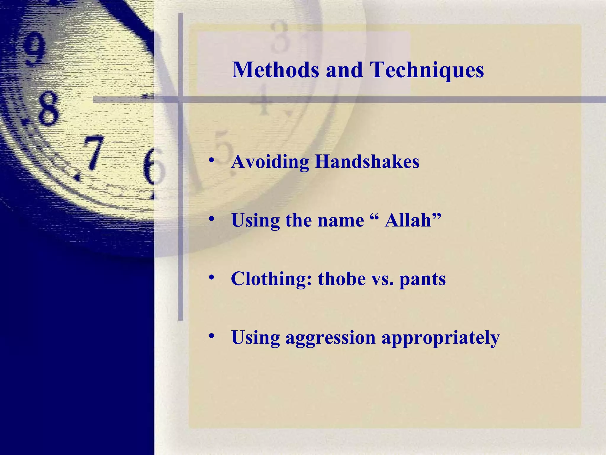 Methods and Techniques   Avoiding Handshakes Using the name “ Allah” Clothing: thobe vs. pants Using aggression appropriately 