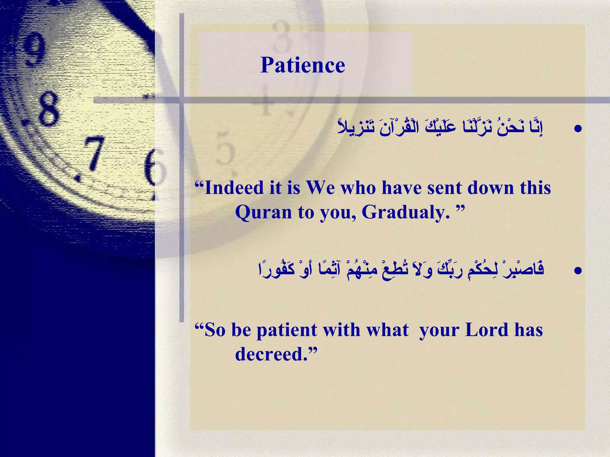 Patience إِنَّا نَحْنُ نَزَّلْنَا عَلَيْكَ الْقُرْآنَ تَنزِيلًا “ Indeed it is We who have sent down this Quran to you, Gradualy. ” فَاصْبِرْ لِحُكْمِ رَبِّكَ وَلَا تُطِعْ مِنْهُمْ آثِمًا أَوْ كَفُورًا “ So be patient with what  your Lord has decreed.” 