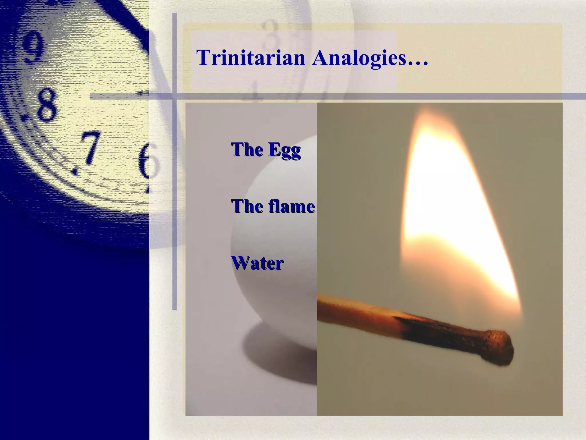 Trinitarian Analogies… The Egg The flame Water 