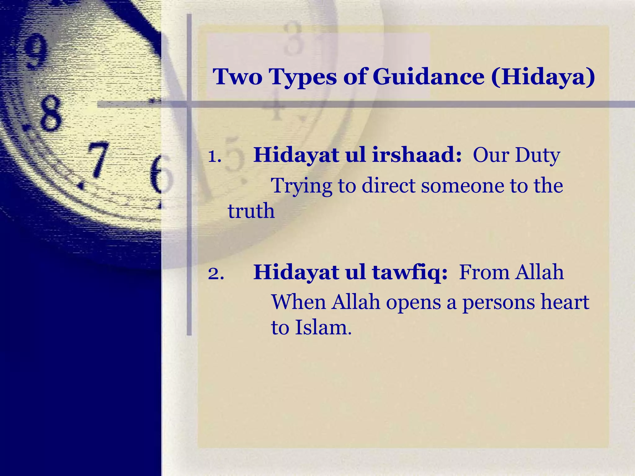 Two Types of Guidance (Hidaya) 1.   Hidayat ul irshaad:   Our Duty Trying to direct someone to the  truth 2.   Hidayat ul tawfiq:   From Allah When Allah opens a persons heart  to Islam . 