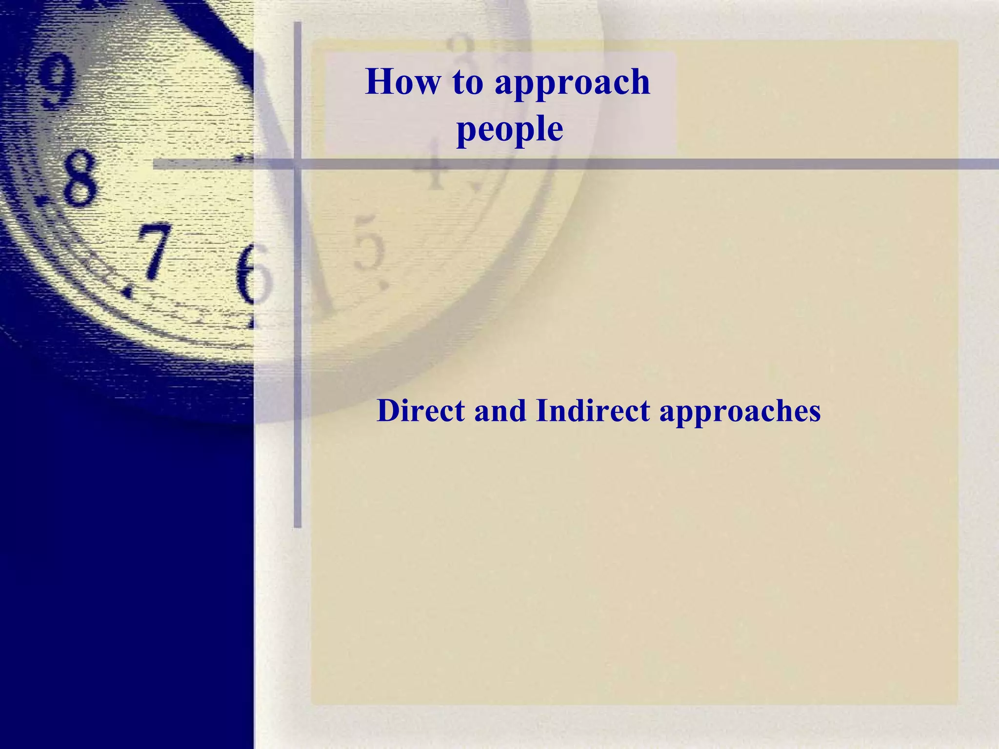 How to approach  people   Direct and Indirect approaches   