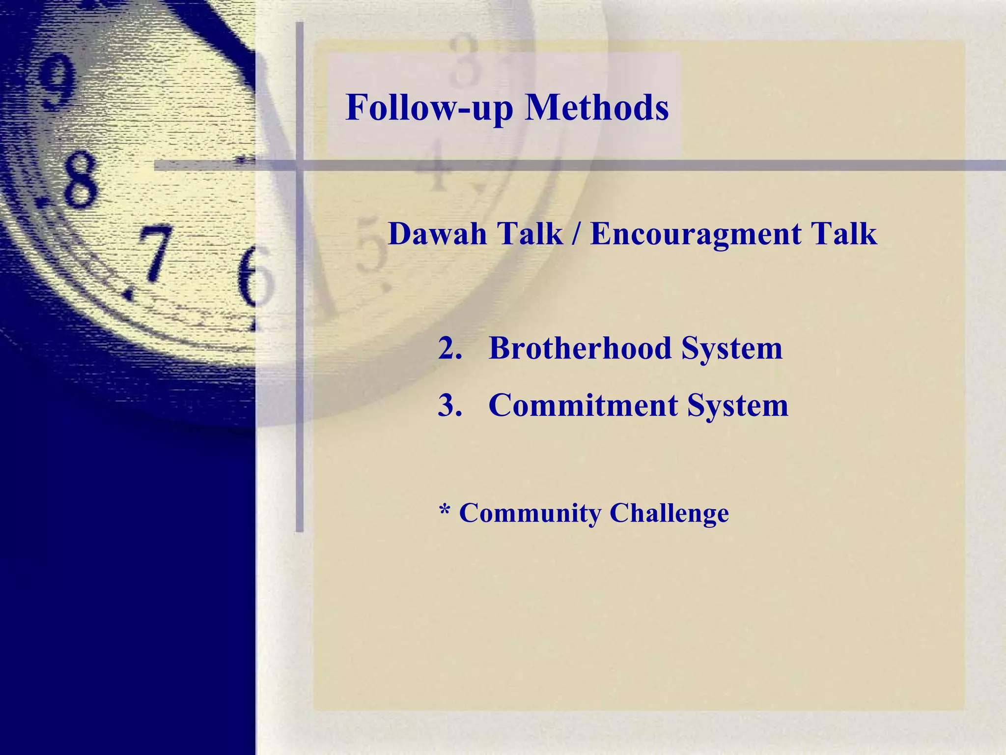 Follow-up Methods Dawah Talk / Encouragment Talk Brotherhood System Commitment System * Community Challenge 