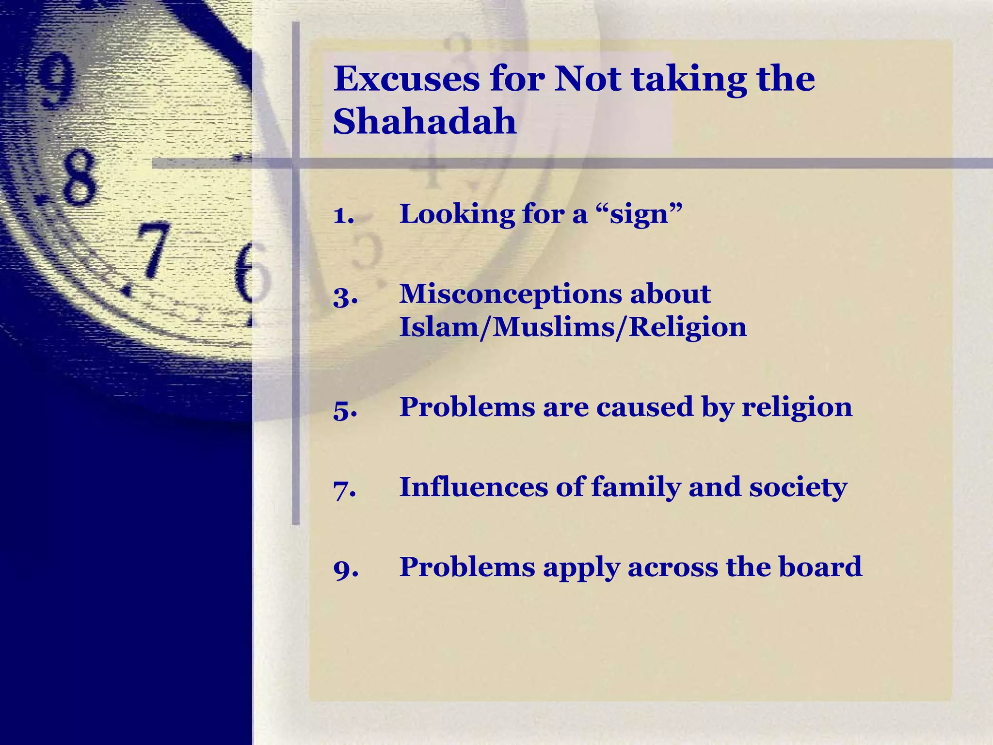 Excuses for Not taking the Shahadah Looking for a “sign” Misconceptions about Islam/Muslims/Religion   Problems are caused by religion Influences of family and society Problems apply across the board 