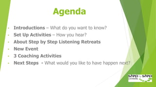 Agenda
• Introductions – What do you want to know?
• Set Up Activities – How you hear?
• About Step by Step Listening Retr...