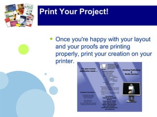 Print Your Project!
• Once you're happy with your layout
and your proofs are printing
properly, print your creation on your
printer.
 