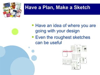 Have a Plan, Make a Sketch
• Have an idea of where you are
going with your design
• Even the roughest sketches
can be useful
 