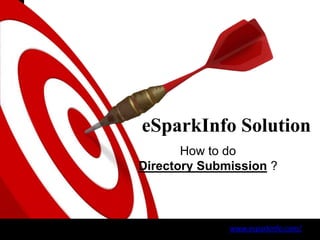 ON TARGET




            eSparkInfo Solution
                   How to do
            Directory Submission ?



                          www.esparkinfo.com/
 