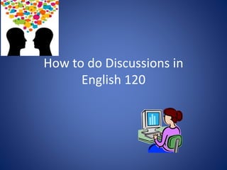 How to do Discussions in
English 120
 
