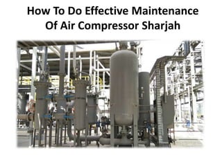 How To Do Effective Maintenance
Of Air Compressor Sharjah
 