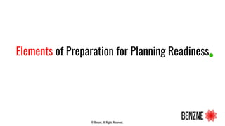 Elements of Preparation for Planning Readiness
© Benzne. All Rights Reserved.
 