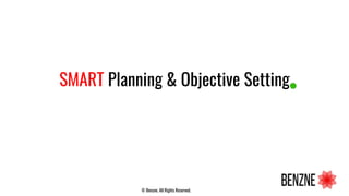 SMART Planning & Objective Setting
© Benzne. All Rights Reserved.
 