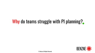 Why do teams struggle with PI planning?
© Benzne. All Rights Reserved.
 