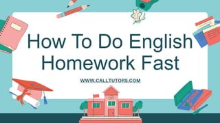How To Do English
Homework Fast
WWW.CALLTUTORS.COM
 