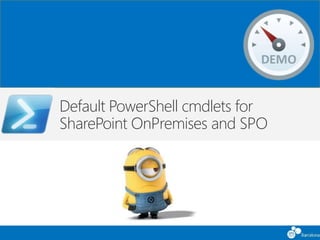 Default PowerShell cmdlets for
SharePoint OnPremises and SPO
 