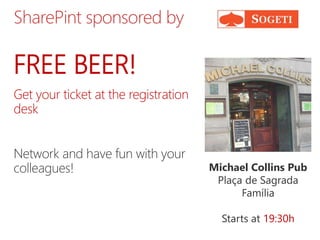 FREE BEER!
Get your ticket at the registration
desk
Network and have fun with your
colleagues!
SharePint sponsored by
Michael Collins Pub
Plaça de Sagrada
Família
Starts at 19:30h
 